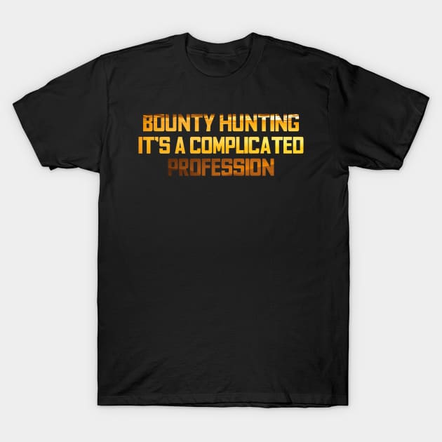 Bounty Hunting complicated profession Funny Gift tee T-Shirt by smartrocket